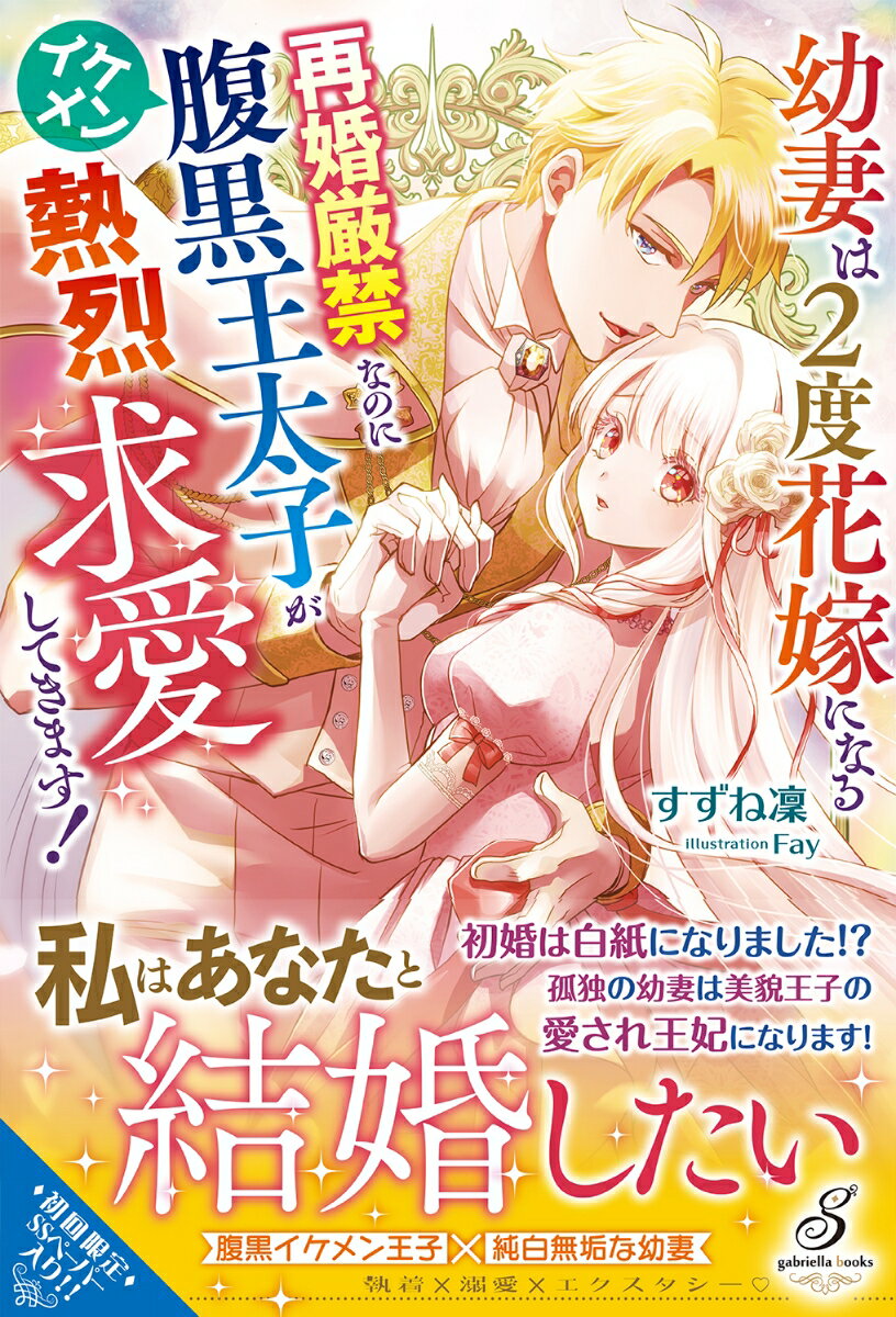 幼妻は2度花嫁になる 再婚厳禁なのにイケメン腹黒王太子が熱烈求愛してきます！