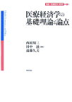 医療経済学の基礎理論と論点 （講座・医療経済・政策学） [ 西村周三 ]