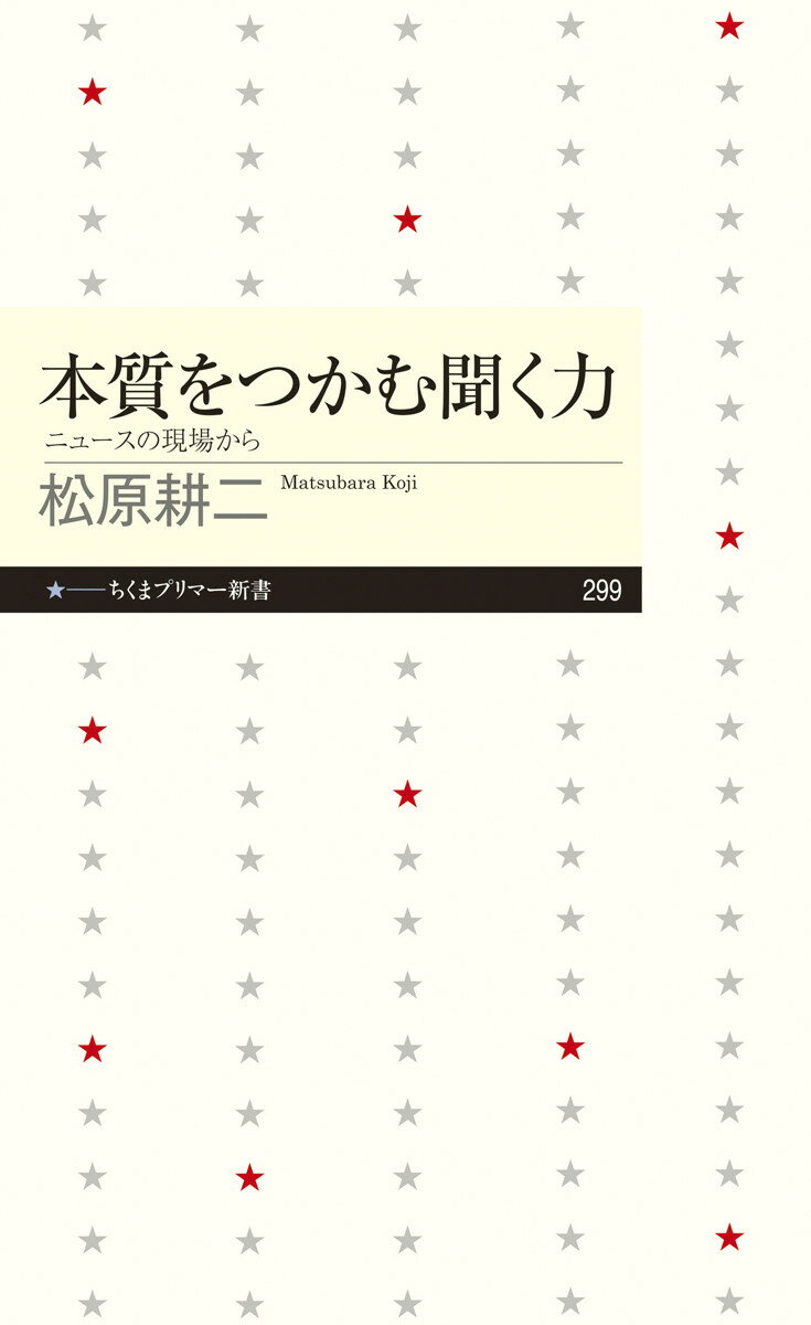 聞く力 本質をつかむ聞く力 ニュースの現場から （ちくまプリマー新書） [ 松原 耕二 ]