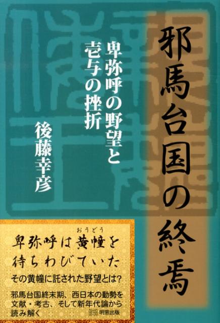 邪馬台国の終焉 卑弥呼の野望と壱与の挫折 [ 後藤幸彦 ]