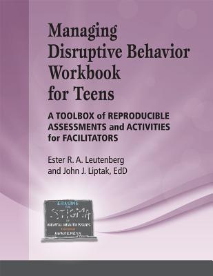 Managing Disruptive Behavior for Teens Workbook: A Toolbox of Reproducible Assessments and Activitie MANAGING DISRUPTIVE BEHAVIOR F [ John J. Liptak, Edd ]