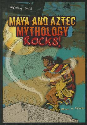 Maya and Aztec Mythology Rocks! MAYA & AZTEC MYTHOLOGY ROCKS （Mythology Rocks!） [ Michael A. Schuman ]