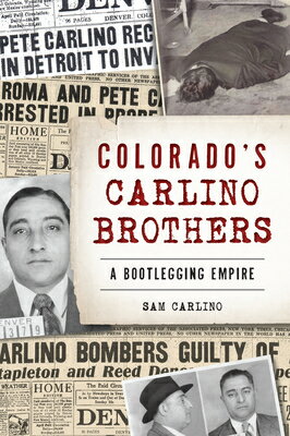 Colorado's Carlino Brothers: A Bootlegging Empire COLORADOS CARLINO BROTHERS （True Crime） 