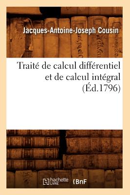 Traite de Calcul Differentiel Et de Calcul Integral, (Ed.1796) FRE-TRAITE DE CALCUL DIFFERENT （Sciences） [ Jacques Antoine Joseph Cousin ]