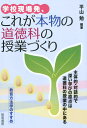 学校現場発 これが本物の道徳科の授業づくり 主体的 対話的で深い学びの原点は道徳科の授業の中に 平山勉