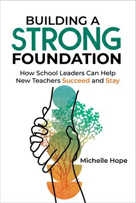Building a Strong Foundation: How School Leaders Can Help New Teachers Succeed and Stay BUILDING A STRONG FOUNDATION [ Michelle Hope ]