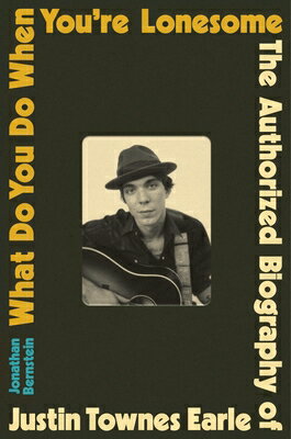 What Do You Do When You're Lonesome: The Authorized Biography of Justin Townes Earle WHAT DO YOU DO WHEN YOURE LONE [ Jonathan Bernstein ]