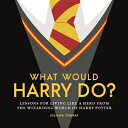 What Would Harry Do?: Lessons for Living Like a Hero from the Wizarding World of Harry Potter WHAT WOULD HARRY DO 