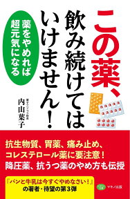 この薬、飲み続けてはいけません！ 薬をやめれば超元気になる [ 内山葉子 ]