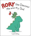 Rory the Dinosaur: Me and My Dad RORY THE DINOSAUR ME MY DAD Liz Climo