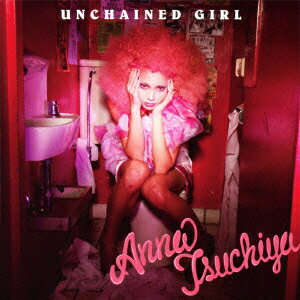 UNCHAINED GIRL [ 土屋アンナ ]