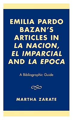 Emilia Pardo Bazan's Articles in 'la Nacion', 'el Imparcial' and 'la Epoca': A Bibliographic Guide EMILIA PARDO BAZANS ARTICLES I [ Martha Zarate ]