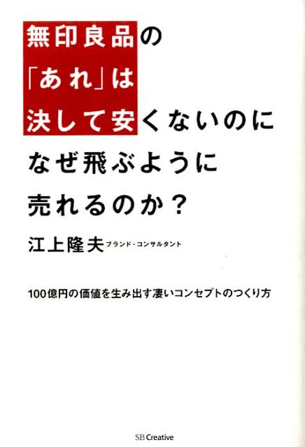 無印良品の あれ は決して安くないのになぜ飛ぶように売れるのか 100億円の価値を生み出す凄いコンセプトのつくり方 [ 江上隆夫 ]