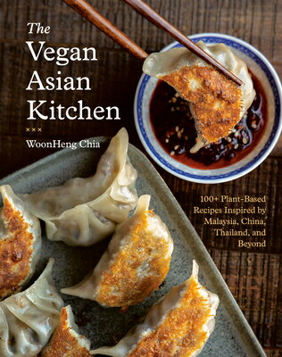 The Vegan Asian Kitchen: 100 Plant-Based Recipes Inspired by Malaysia, China, Thailand, and Beyond VEGAN ASIAN KITCHEN Woonheng Chia