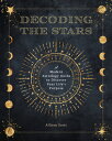 Decoding the Stars: A Modern Astrology Guide to Discover Your Life's Purpose STARS （Complete Illustrated Encyclopedia） [ Allison Scott ]