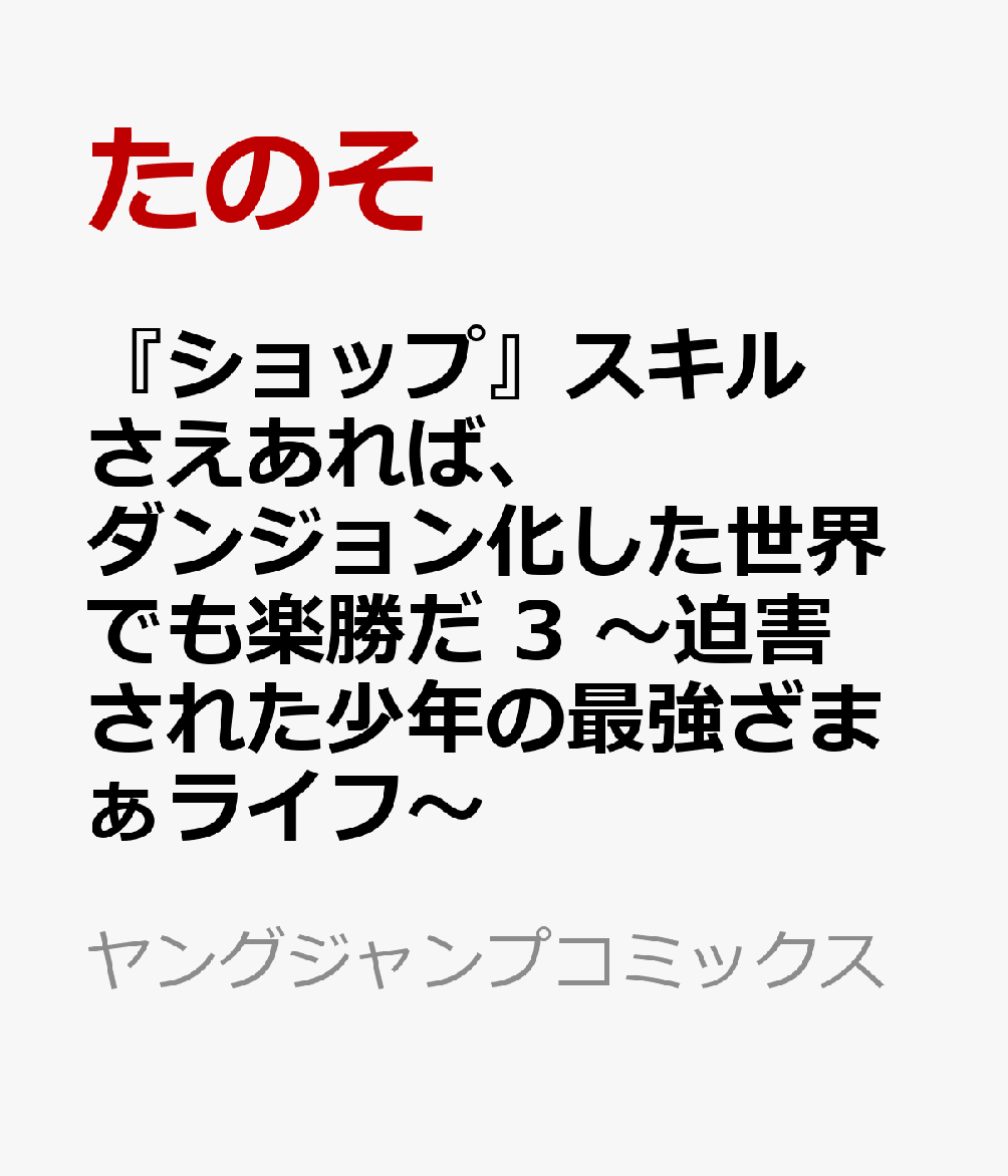 『ショップ』スキルさえあれば、ダンジョン化した世界でも楽勝だ 3 ～迫害された少年の最強ざまぁライフ～ （ヤングジャンプコミックス） [ たのそ ]