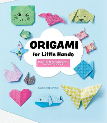 Origami for Little Hands: More Than 30 Animal Foldings, Toys, and Decorations