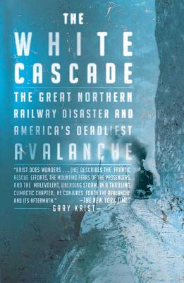 The White Cascade: The Great Northern Railway Disaster and America's Deadliest Avalanche WHITE CASCADE 