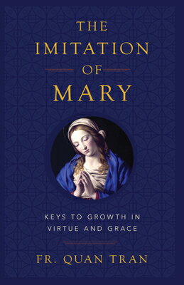 The Imitation of Mary: Keys to Growth in Virtue and Grace IMITATION OF MARY [ Quan Tran ]