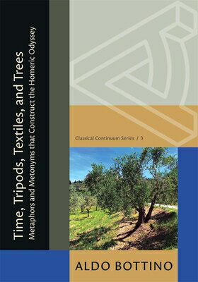 Time, Tripods, Textiles, and Trees: Metaphors and Metonyms That Construct the Homeric Odyssey TIME TRIPODS TEXTILES & TREES （Classical Continuum） 