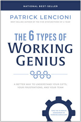 The 6 Types of Working Genius: A Better Way to Understand Your Gifts, Your Frustrations, and Your Te