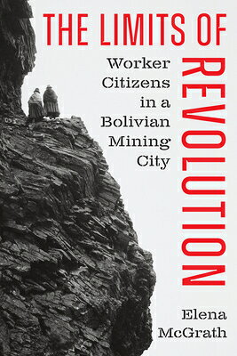 The Limits of Revolution: Worker Citizens in a Bolivian Mining City LIMITS OF REVOLUTION 