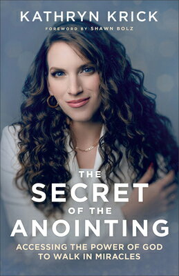 The Secret of the Anointing: Accessing the Power of God to Walk in Miracles SECRET OF THE ANOINTING [ Kathryn Krick ]