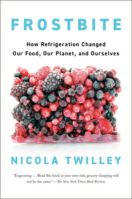 Frostbite: How Refrigeration Changed Our Food, Our Planet, and Ourselves FROSTBITE [ Nicola Twilley ]
