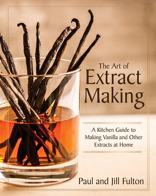 The Art of Extract Making: A Kitchen Guide to Making Vanilla and Other Extracts at Home ART OF EXTRACT MAKING 