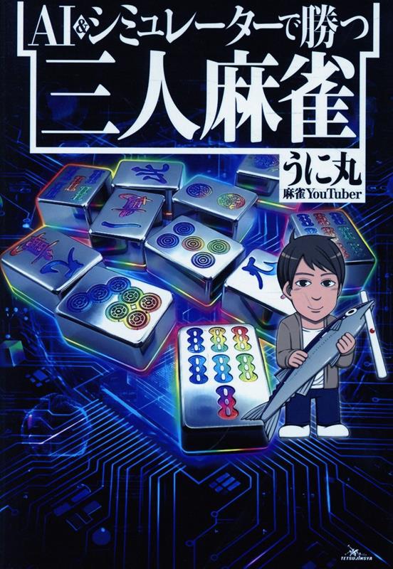 AI＆シミュレーターで勝つ三人麻雀 （鉄人麻雀Books） [ うに丸 ]