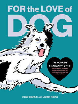 For the Love of Dog: The Ultimate Relationship Guide--Observations, Lessons, and Wisdom to Better Un