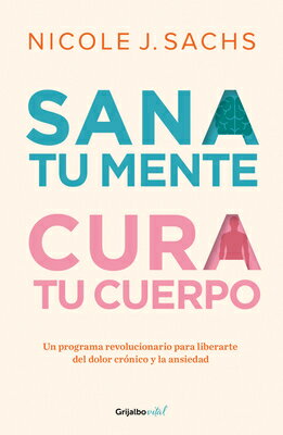 Sana Tu Mente, Cura Tu Cuerpo. Un Programa Revolucionario Para Liberarte del Dolor Crnico Y La Ansie SPA-SANA TU MENTE CURA TU CUER [ Nicole J. Sachs ]