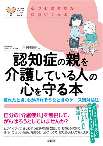 認知症の親を介護している人の心を守る本 疲れたとき、心が折れそうなときのケース別対処法 [ 西村知香 ]