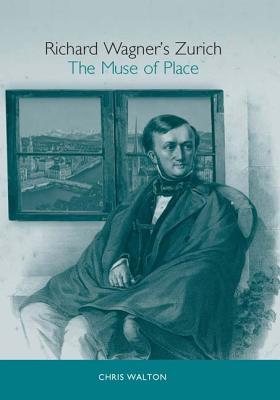 Richard Wagner's Zurich: The Muse of Place RICHARD WAGNERS ZURICH （Studies in German Literature Linguistics and Culture） [ Chris Walton ]