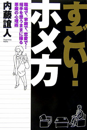 すごい！ホメ方 職場で、家庭で、恋愛で…相手を思うままに操る悪魔の [ 内藤誼人 ]