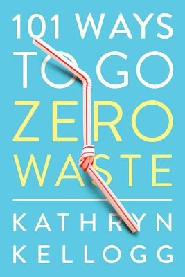 101 Ways to Go Zero Waste 101 WAYS TO GO ZERO WASTE 