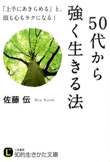 50代から強く生きる法 「上手にあきらめる」と、頭も心もラクになる！ （知的生きかた文庫） [ 佐藤 伝 ]