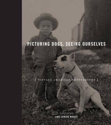 Picturing Dogs, Seeing Ourselves: Vintage American Photographs PICTURING DOGS SEEING OURSELVE （Animalibus） 