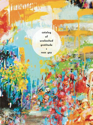 Catalog of Unabashed Gratitude CATALOG OF UNABASHED GRATITUDE （Pitt Poetry） [ Ross Gay ]