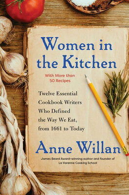 Women in the Kitchen: Twelve Essential Cookbook Writers Who Defined the Way We Eat, from 1661 to Tod WOMEN IN THE KITCHEN [ Anne Willan ]