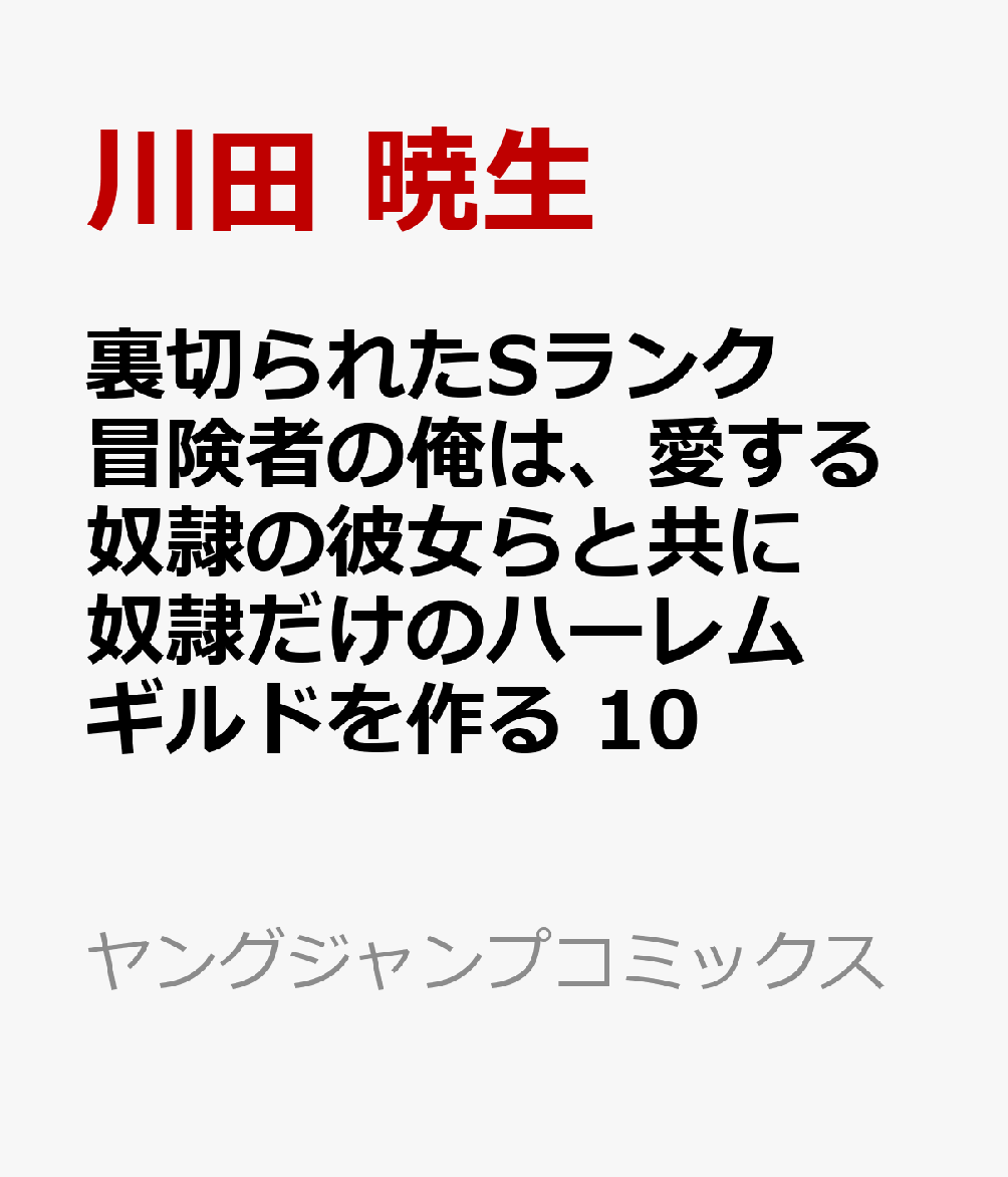 裏切られたSランク冒険者の俺は、愛する奴隷の彼女らと共に奴隷だけのハーレムギルドを作る 10