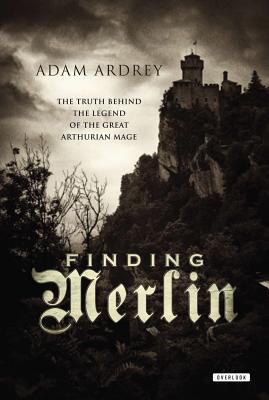 Finding Merlin: The Truth Behind the Legend of the Great Arthurian Mage FINDING MERLIN [ Adam Ardrey ]