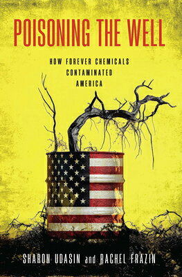 Poisoning the Well: How Forever Chemicals Contaminated America POISONING THE WELL [ Sharon Udasin ]