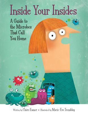 Inside Your Insides: A Guide to the Microbes That Call You Home INSIDE YOUR INSIDES [ Claire Eamer ]