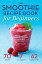 The Smoothie Recipe Book for Beginners: Essential Smoothies to Get Healthy, Lose Weight, and Fee..