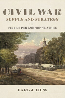 Civil War Supply and Strategy: Feeding Men and Moving Armies CIVIL WAR SUPPLY & STRATEGY [ Earl J. Hess ]