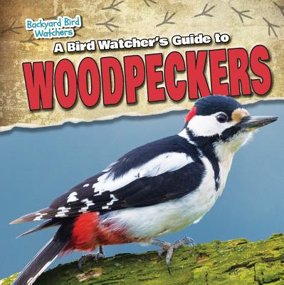 A Bird Watcher's Guide to Woodpeckers BIRD WATCHERS GT WOODPECKERS （Backyard Bird Watchers） [ Grace Elora ]