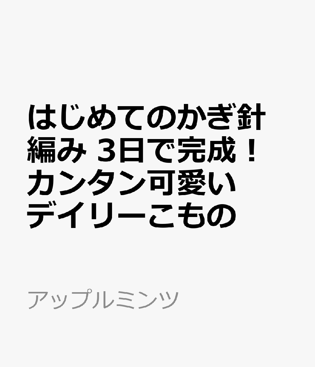 はじめてのかぎ針編み 3日で完成！ カンタン可愛いデイリーこもの