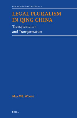 Legal Pluralism in Qing China: Transplantation and Transformation LEGAL PLURALISM IN QING CHINA （Law and Society in China） [ Max Wl Wong ]