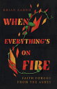 When Everything 039 s on Fire: Faith Forged from the Ashes WHEN EVERYTHINGS ON FIRE Brian Zahnd